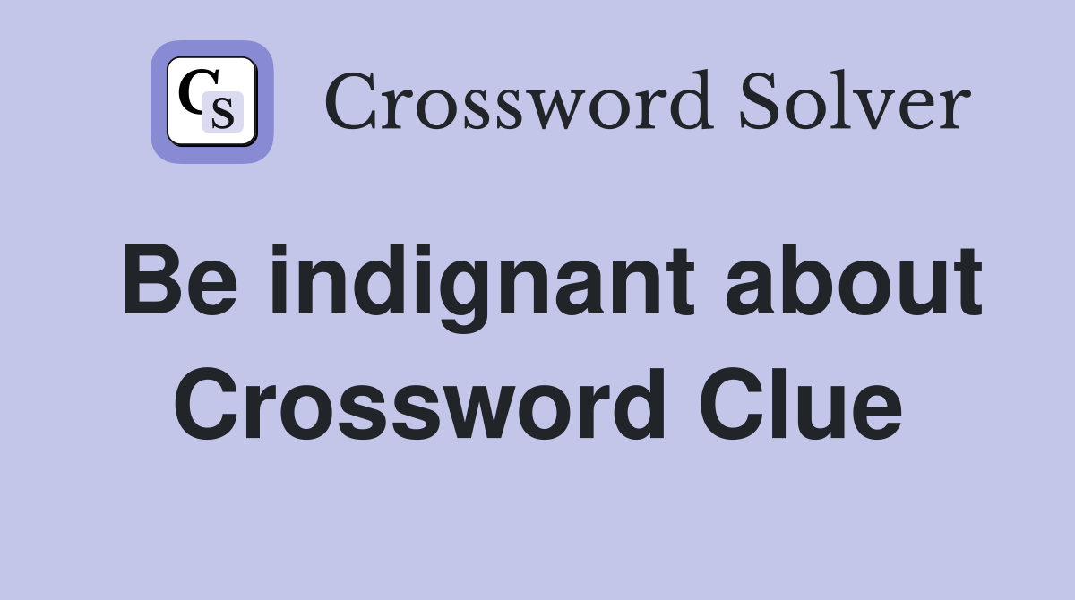 Be indignant about Crossword Clue