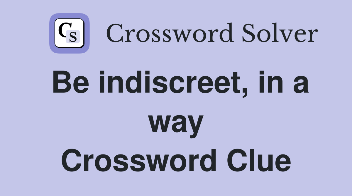 Be indiscreet, in a way Crossword Clue