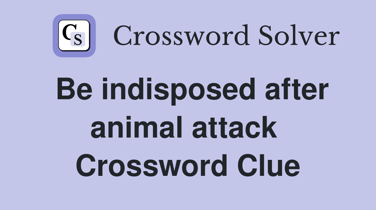 Be indisposed after animal attack  Crossword Clue