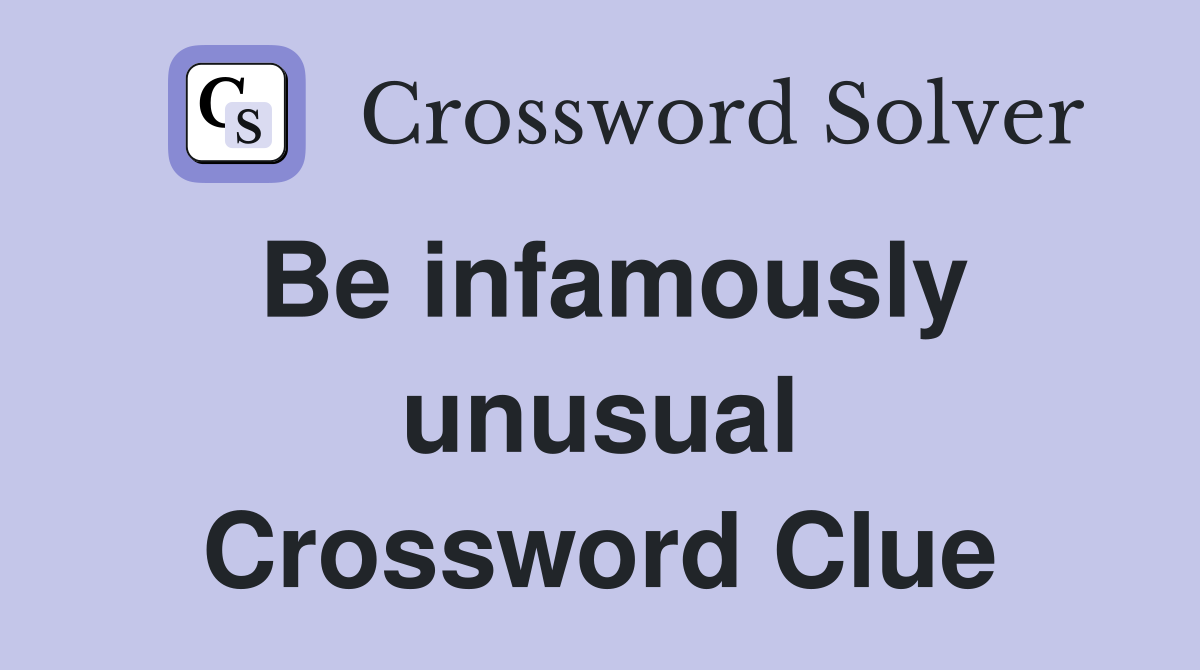 Be infamously unusual Crossword Clue