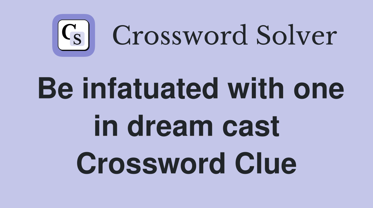 Be infatuated with one in dream cast Crossword Clue