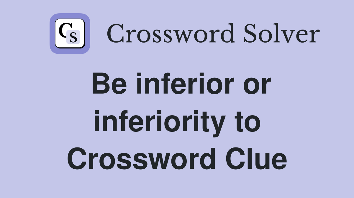 Be inferior or inferiority to Crossword Clue