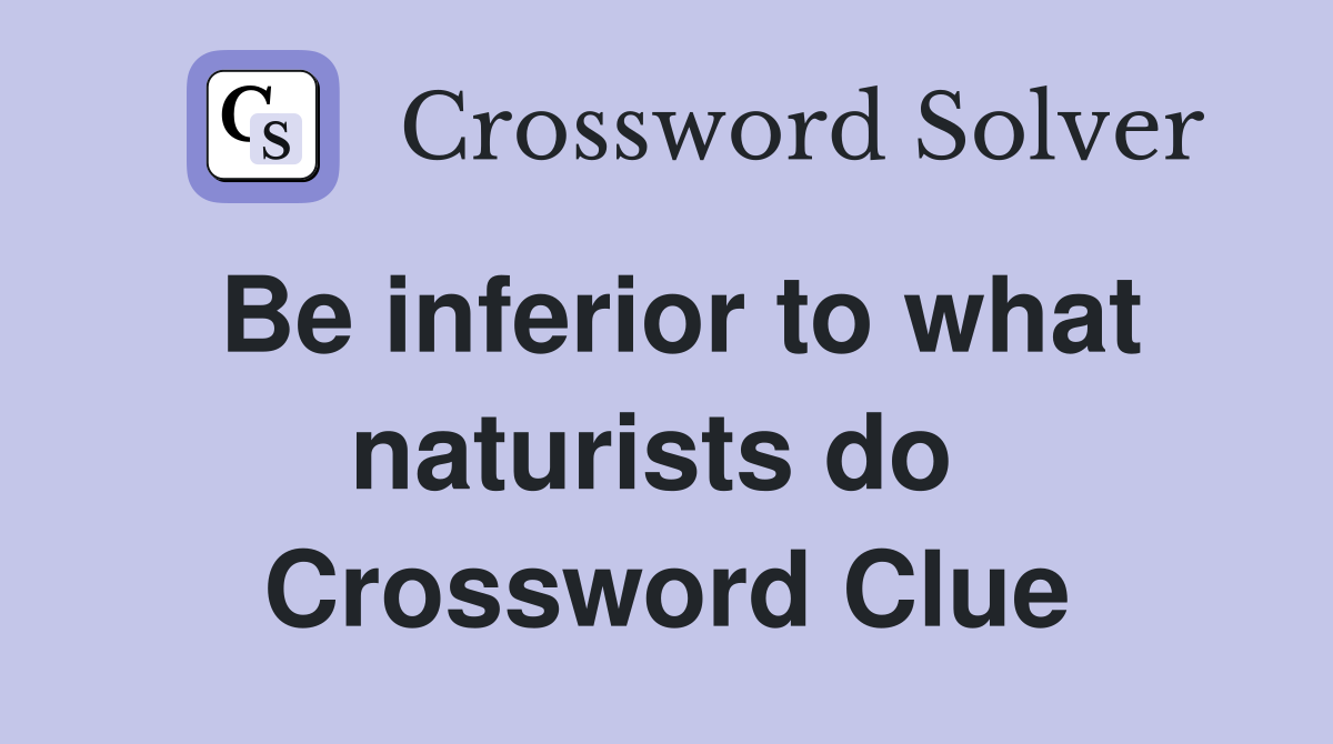 Be inferior to what naturists do  Crossword Clue