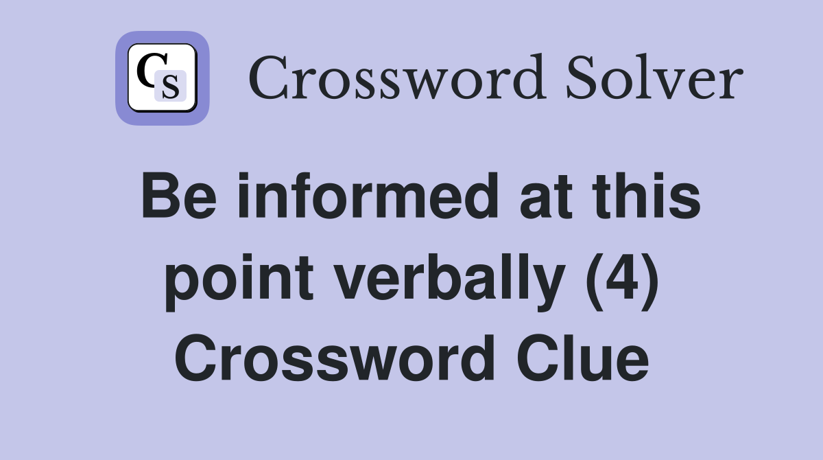 Be informed at this point verbally (4) Crossword Clue