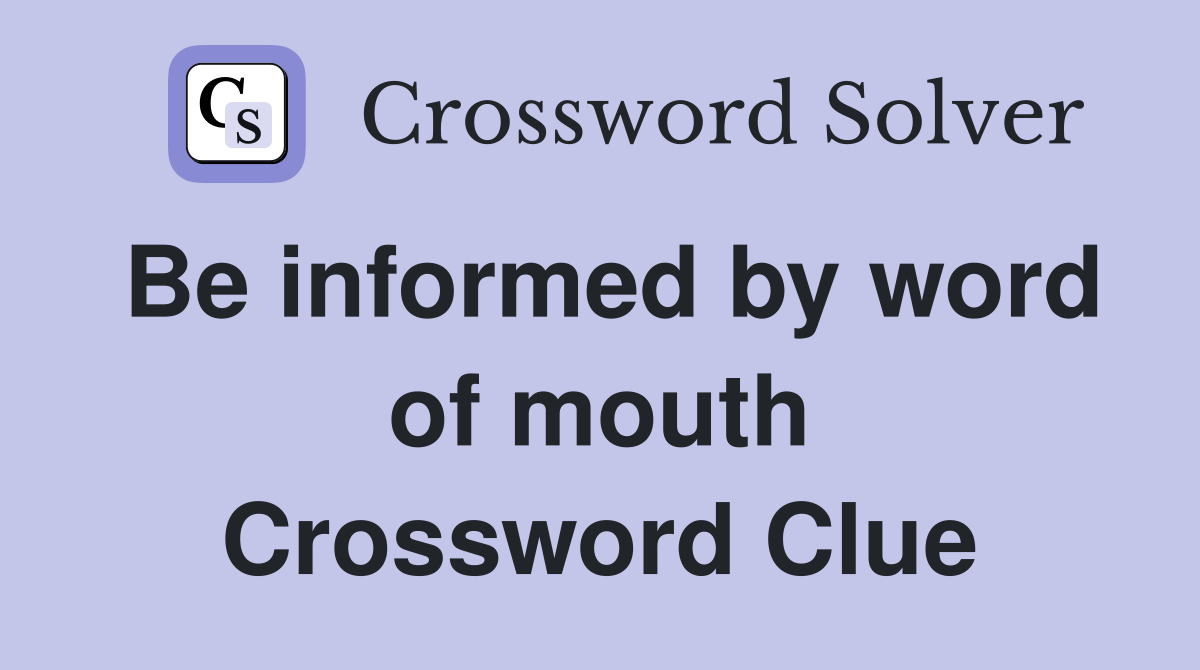 Be informed by word of mouth Crossword Clue