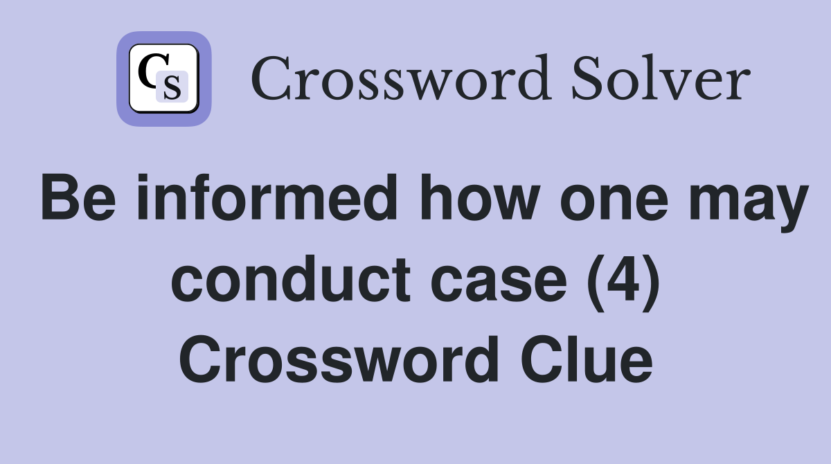 Be informed how one may conduct case (4) Crossword Clue