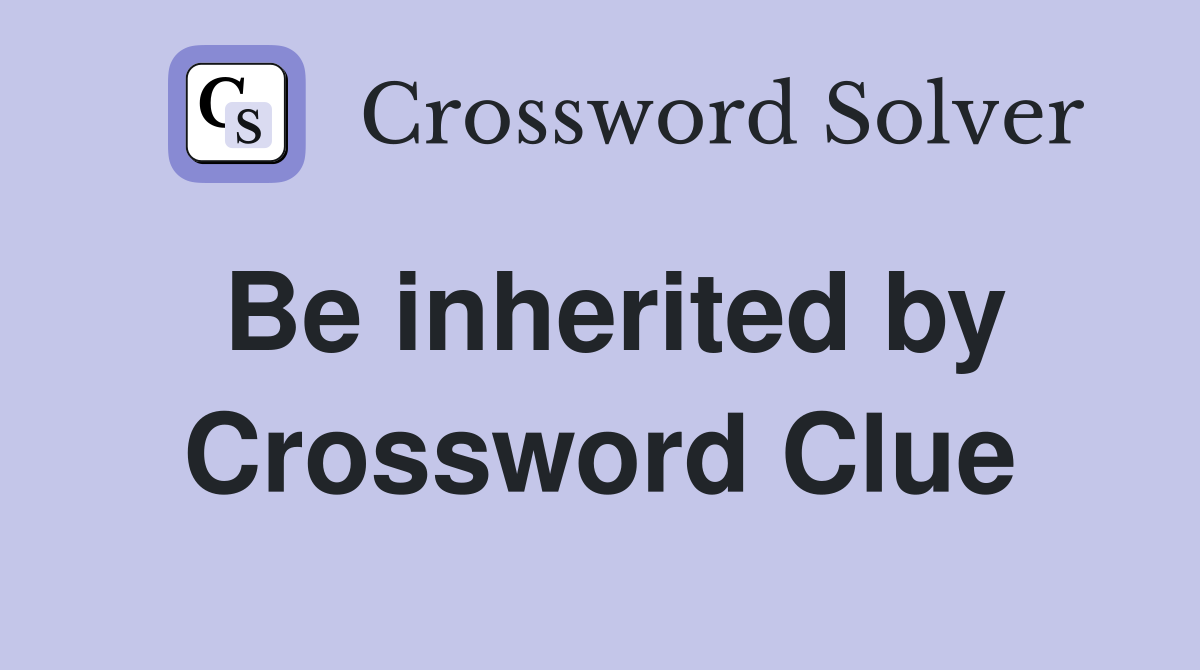 Be inherited by Crossword Clue