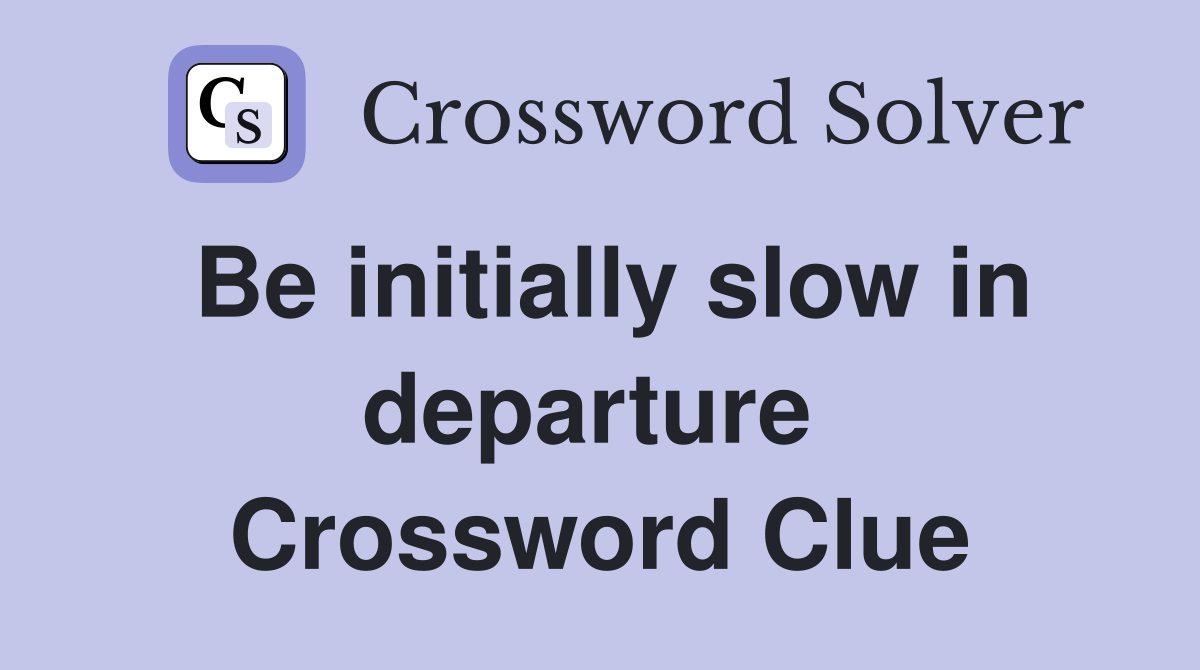Be initially slow in departure  Crossword Clue