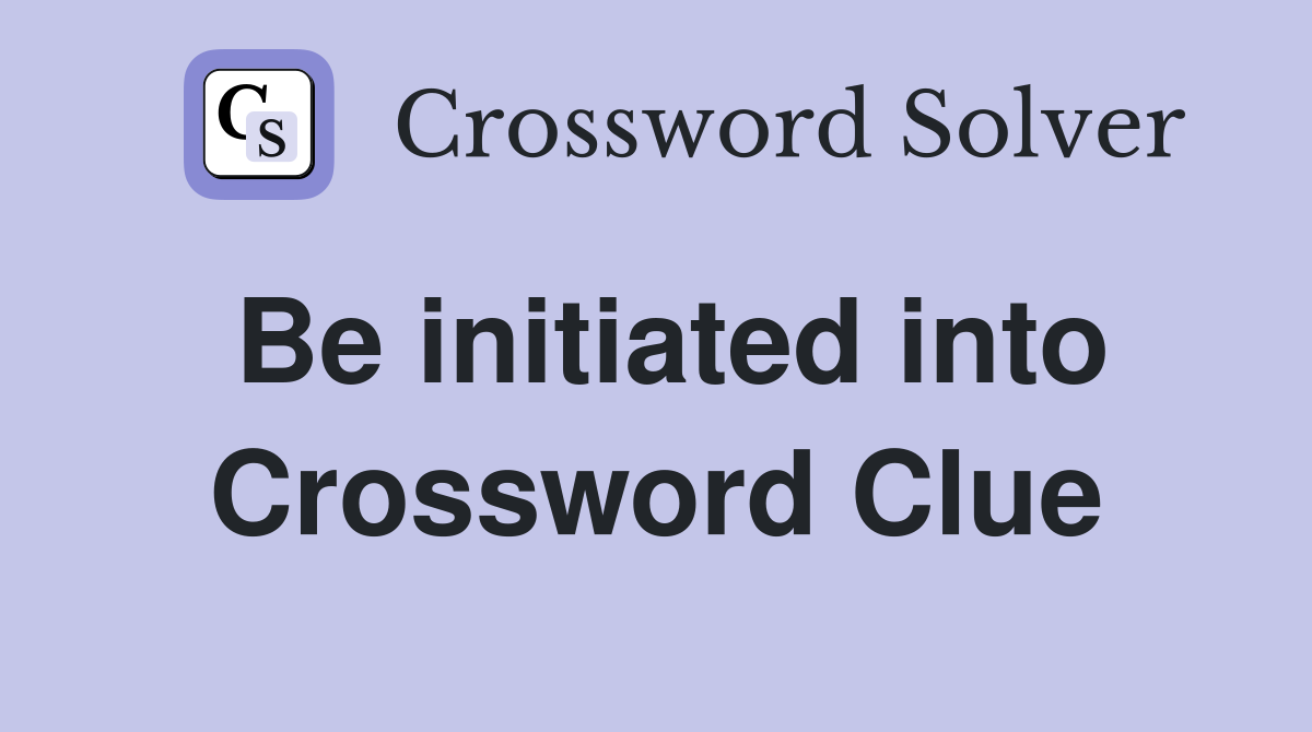 Be initiated into Crossword Clue