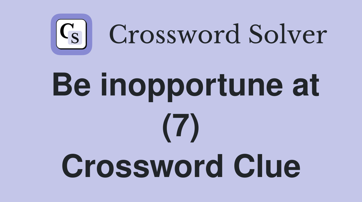 Be inopportune at (7) Crossword Clue