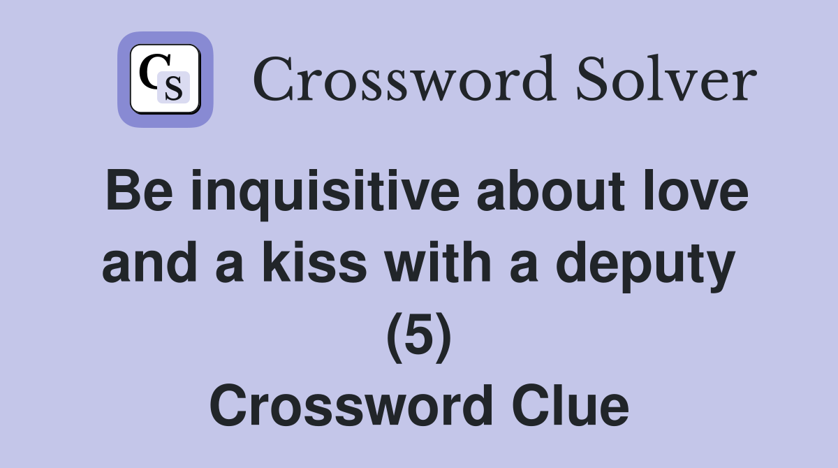 Be inquisitive about love and a kiss with a deputy (5) Crossword Clue