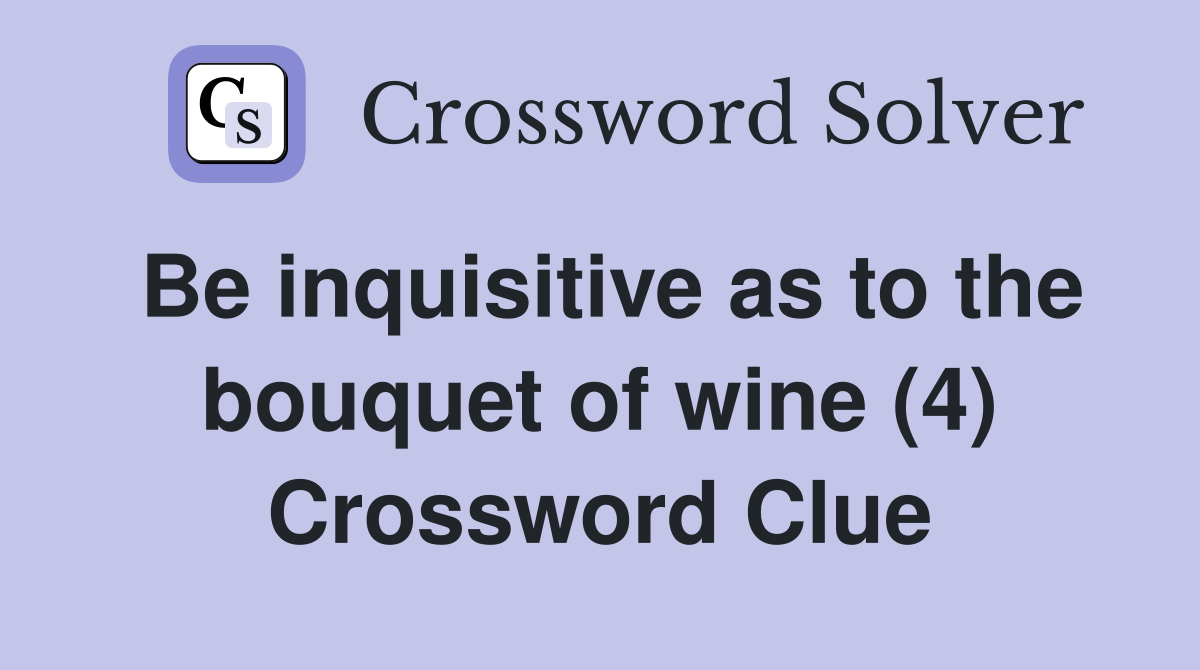 Be inquisitive as to the bouquet of wine (4) Crossword Clue