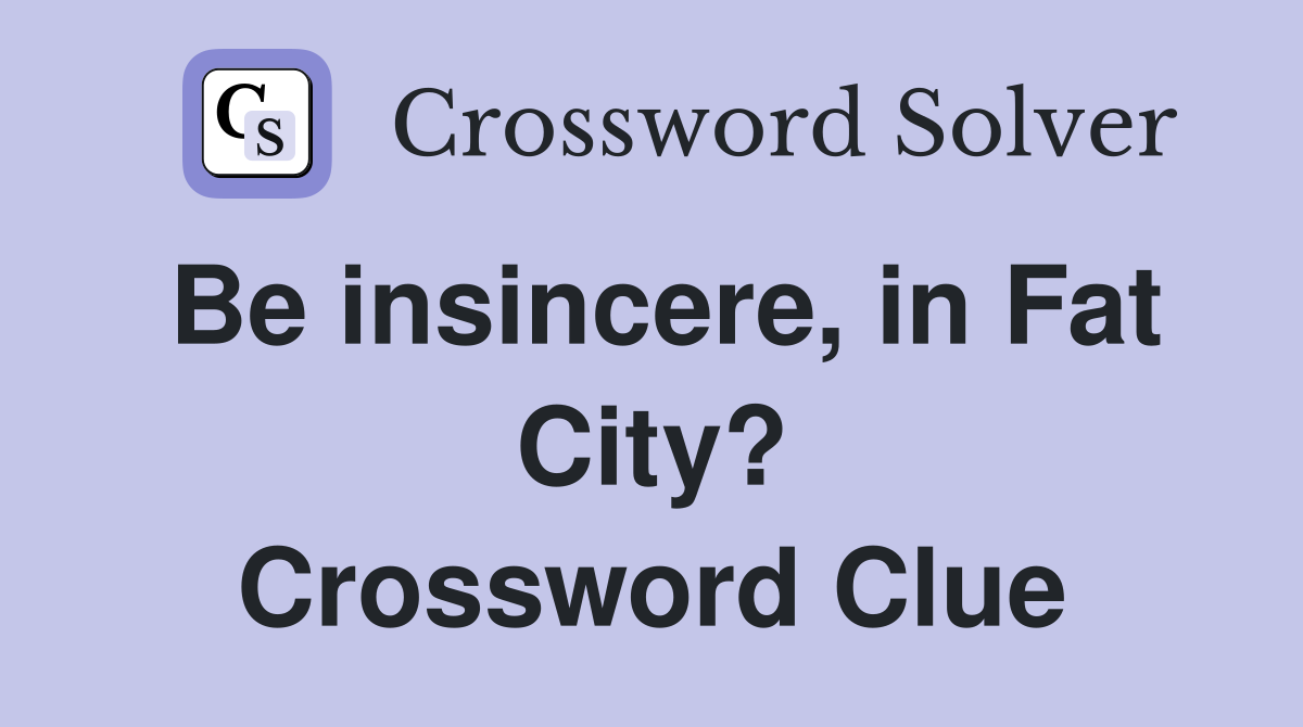 Be insincere, in Fat City? Crossword Clue