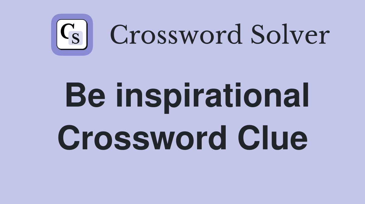 Be inspirational Crossword Clue