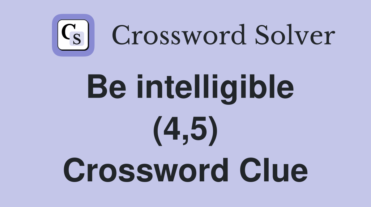 Be intelligible (4,5) Crossword Clue