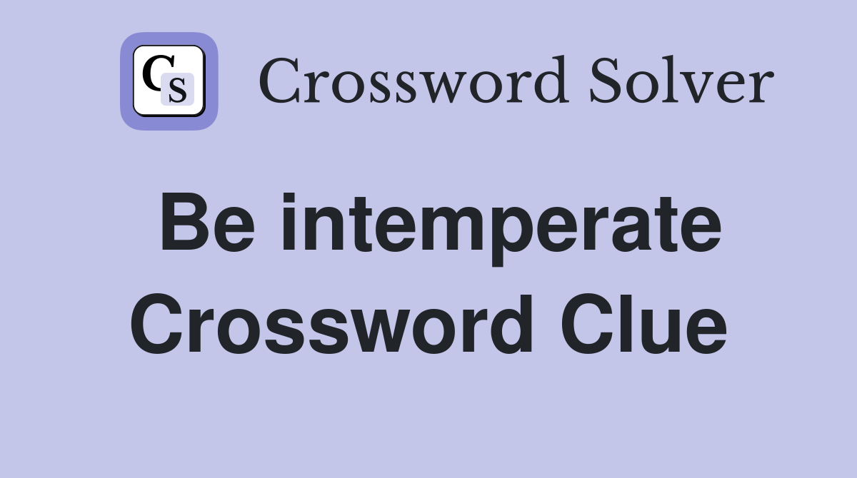 Be intemperate Crossword Clue