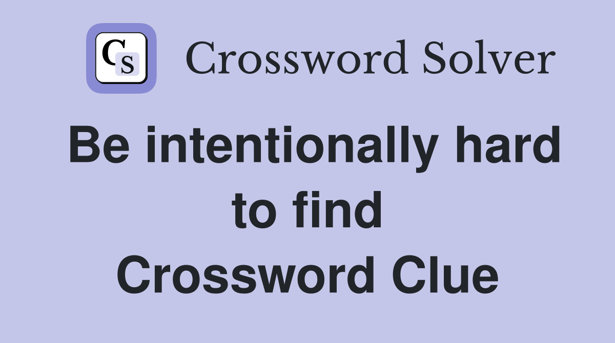 Be intentionally hard to find Crossword Clue