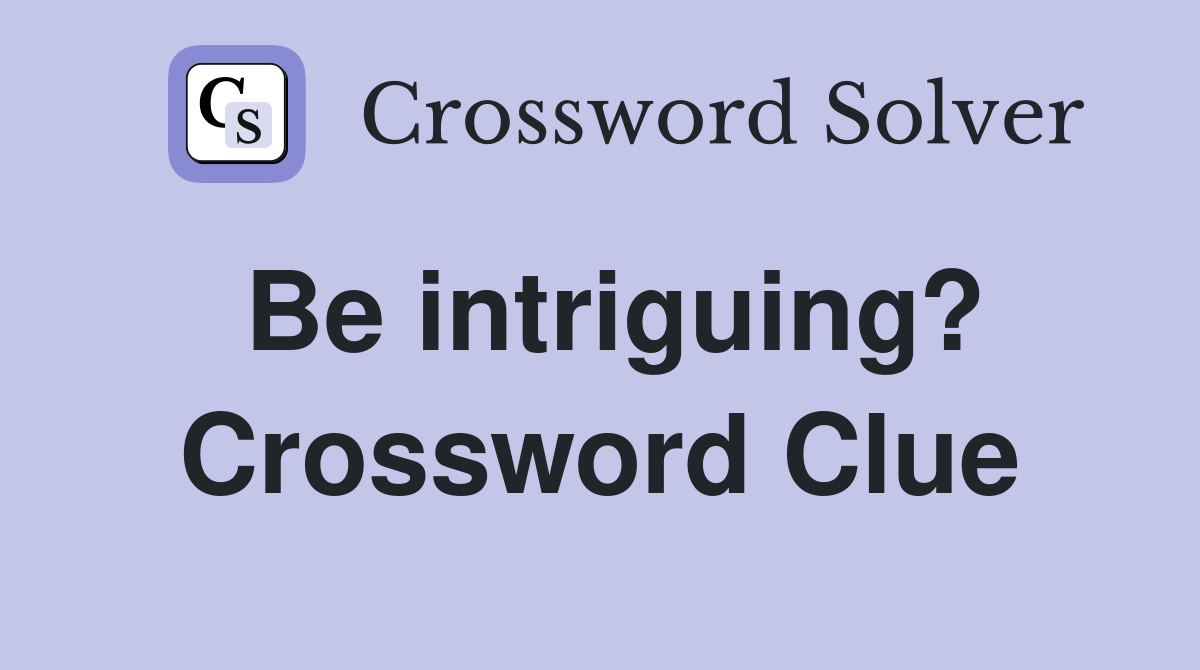 Be intriguing? Crossword Clue