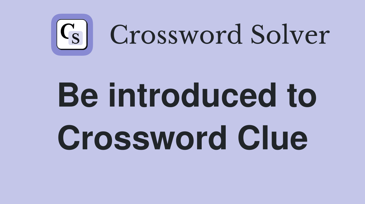 Be introduced to Crossword Clue