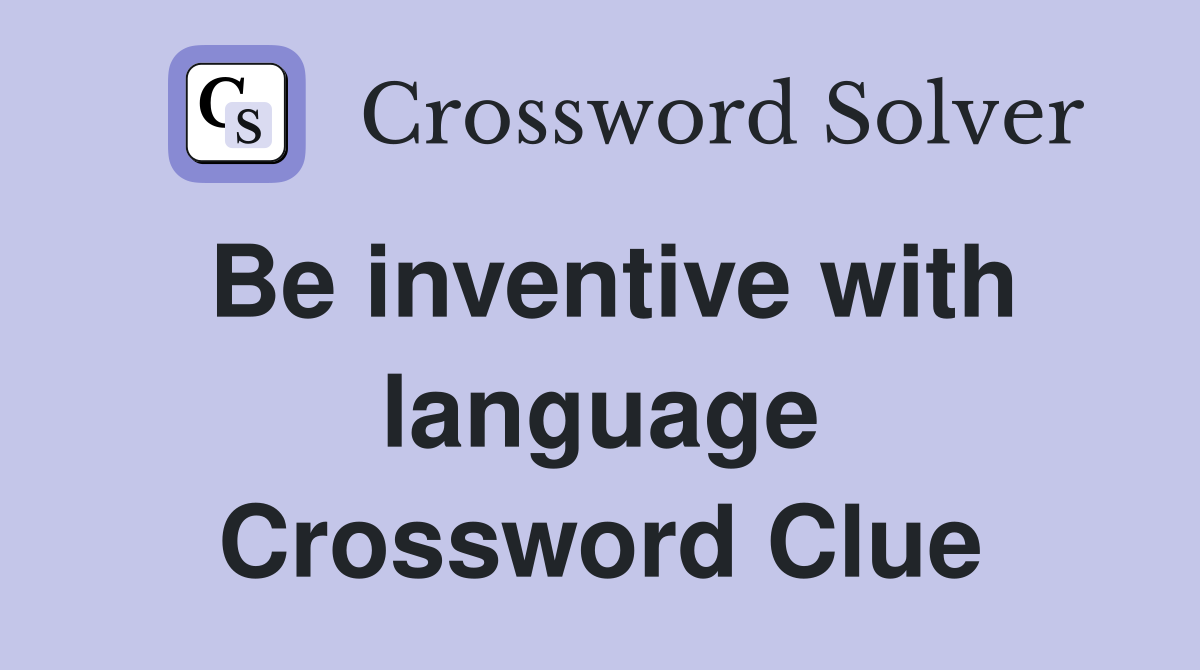 Be inventive with language Crossword Clue