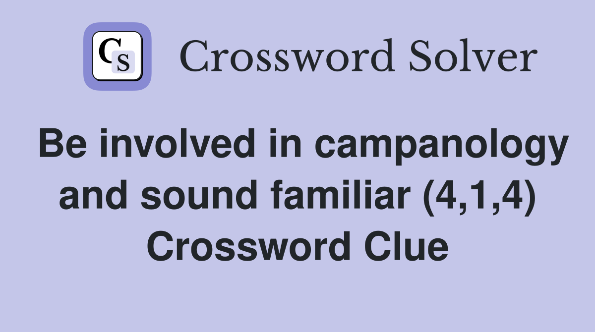 Be involved in campanology and sound familiar (4,1,4) Crossword Clue