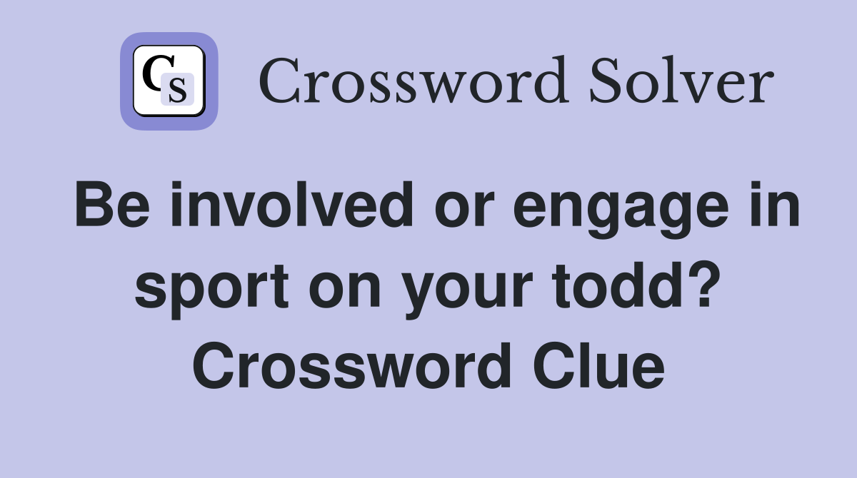 Be involved or engage in sport on your todd? Crossword Clue