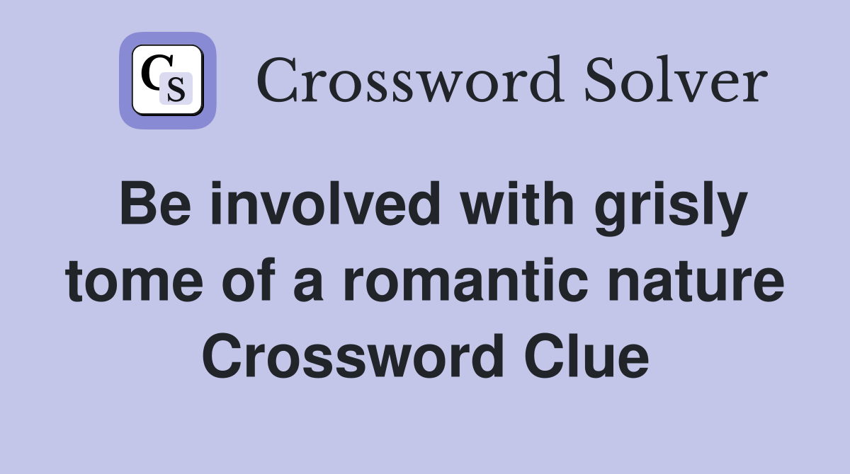 Be involved with grisly tome of a romantic nature Crossword Clue