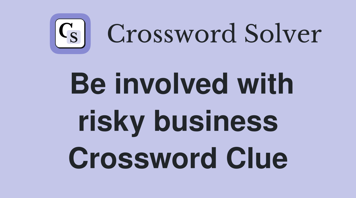 Be involved with risky business Crossword Clue