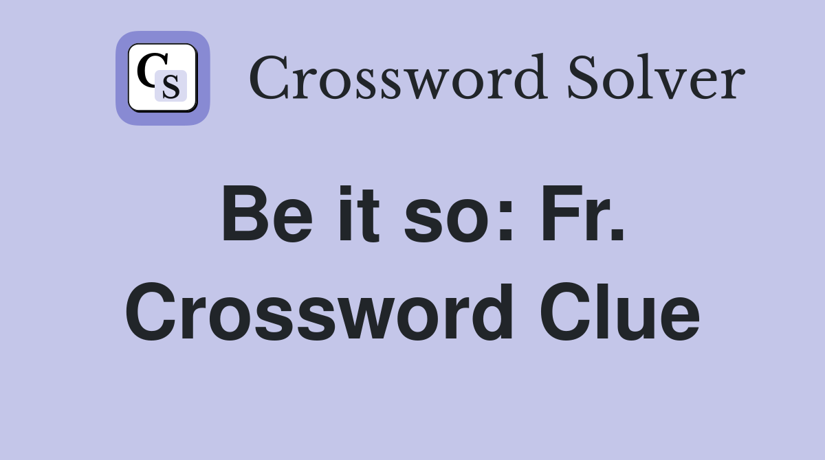 Be it so: Fr. Crossword Clue
