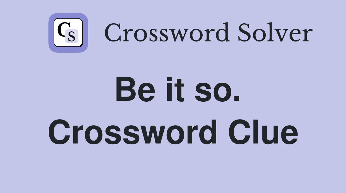 Be it so. Crossword Clue