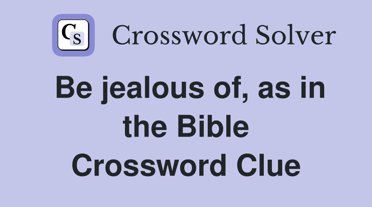 Be jealous of, as in the Bible Crossword Clue
