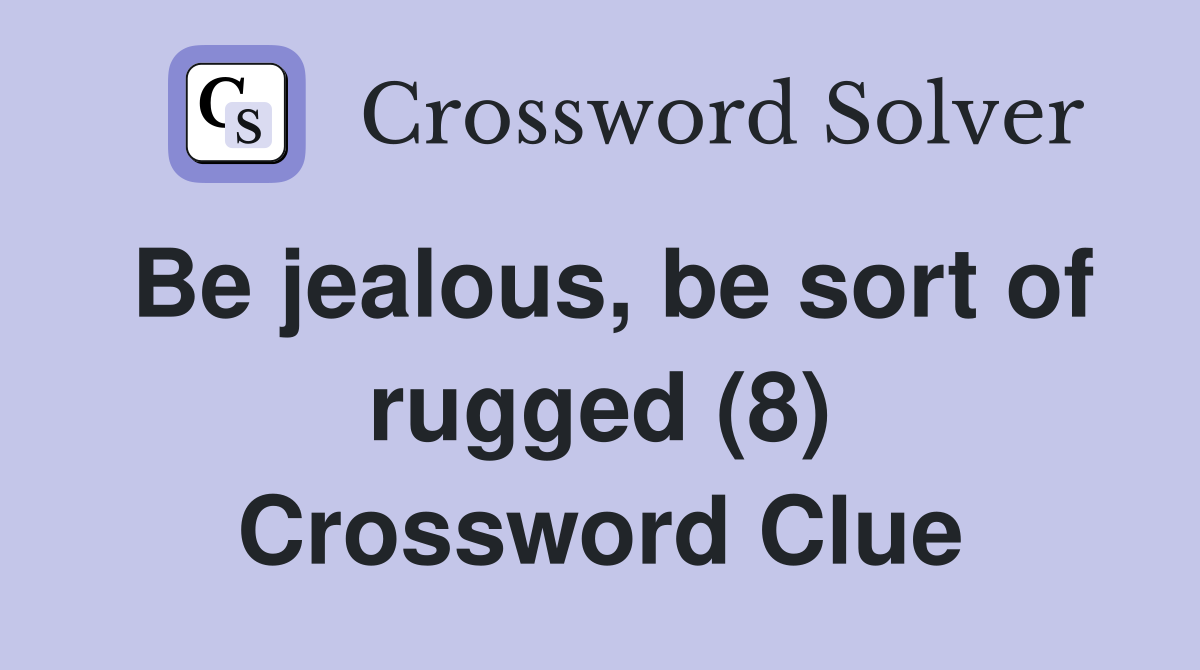 Be jealous, be sort of rugged (8) Crossword Clue