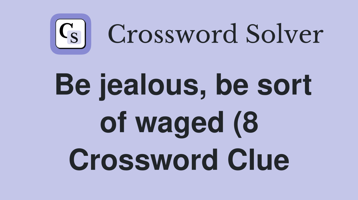 Be jealous be sort of waged (8) Crossword Clue Answers Crossword Be jealous be sort of waged (8) Crossword Clue Answers Crossword
