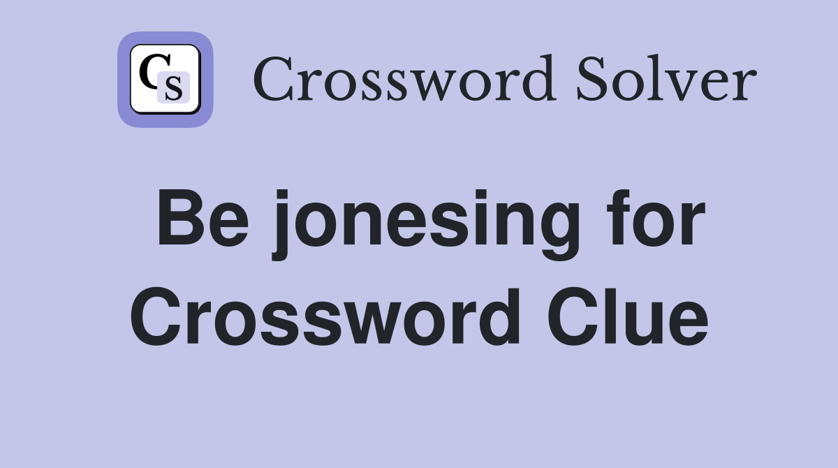 Be jonesing for Crossword Clue