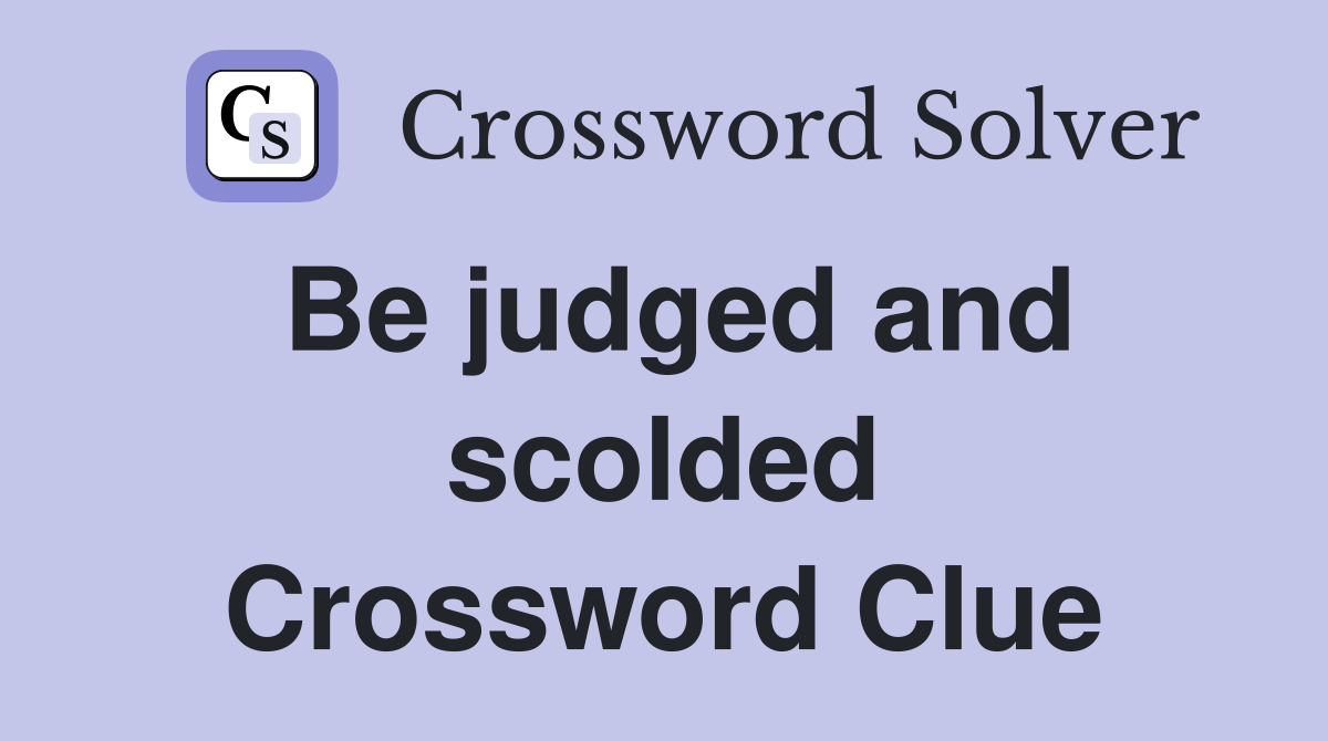 Be judged and scolded Crossword Clue