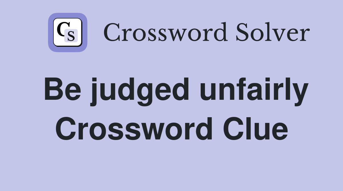 Be judged unfairly Crossword Clue