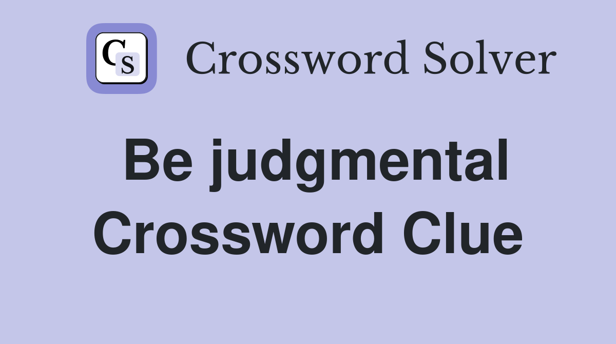 Be judgmental Crossword Clue