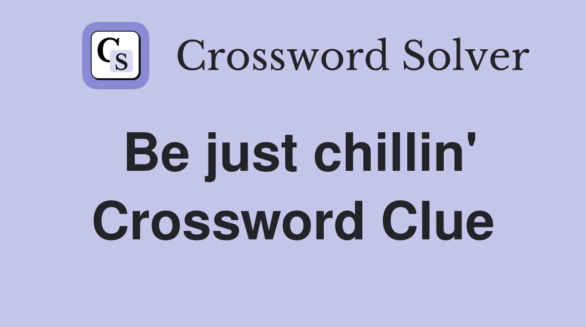 Be just chillin' Crossword Clue