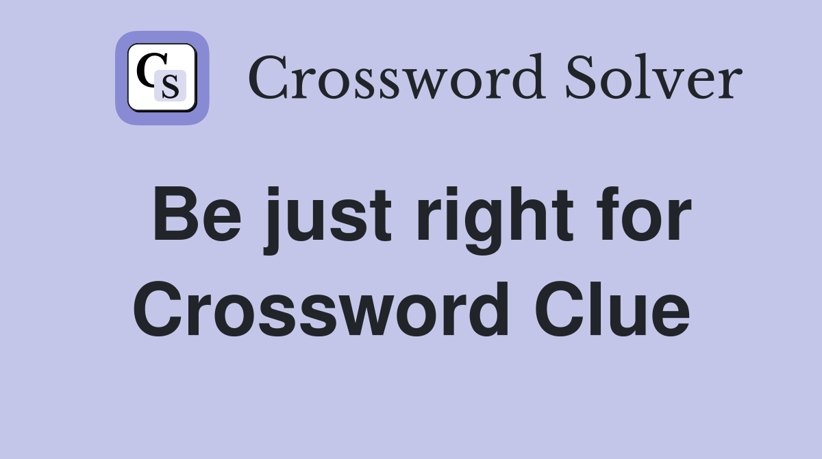 Be just right for Crossword Clue