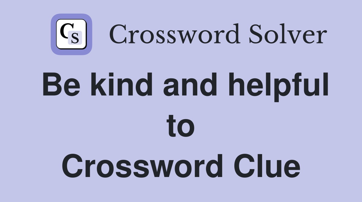 Be kind and helpful to Crossword Clue