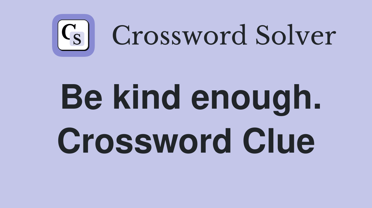 Be kind enough. Crossword Clue
