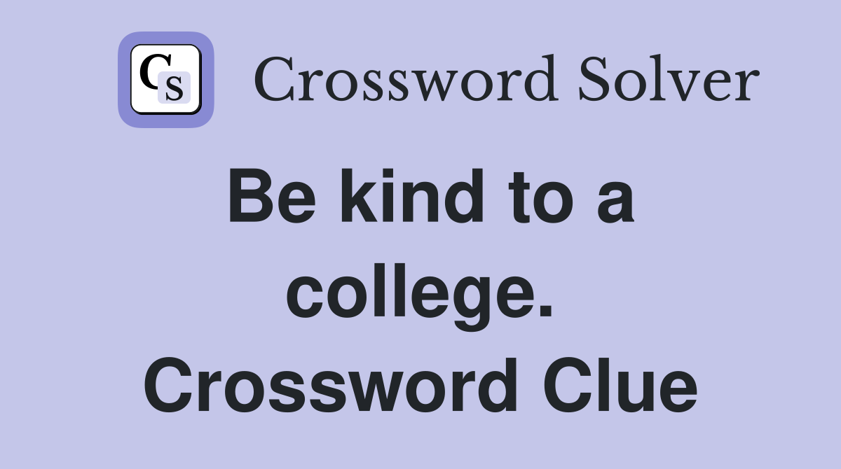 Be kind to a college. Crossword Clue