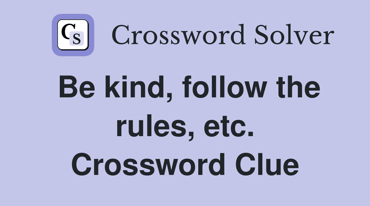 Be kind, follow the rules, etc. Crossword Clue