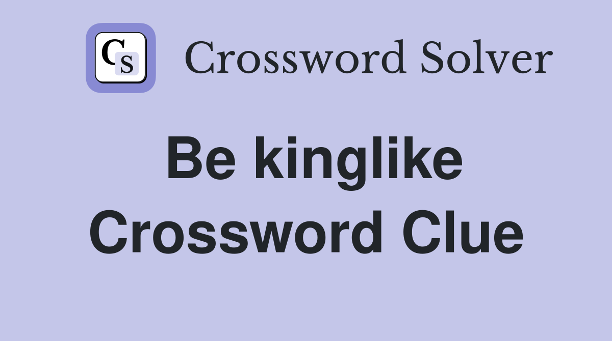 Be kinglike Crossword Clue