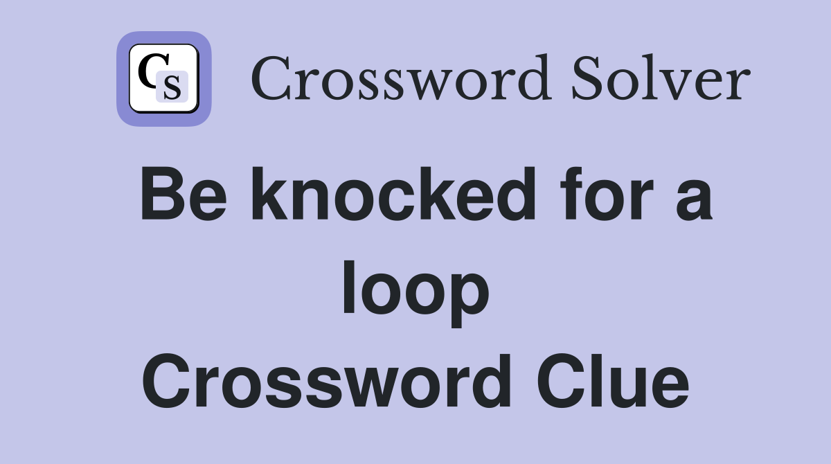 Be knocked for a loop Crossword Clue