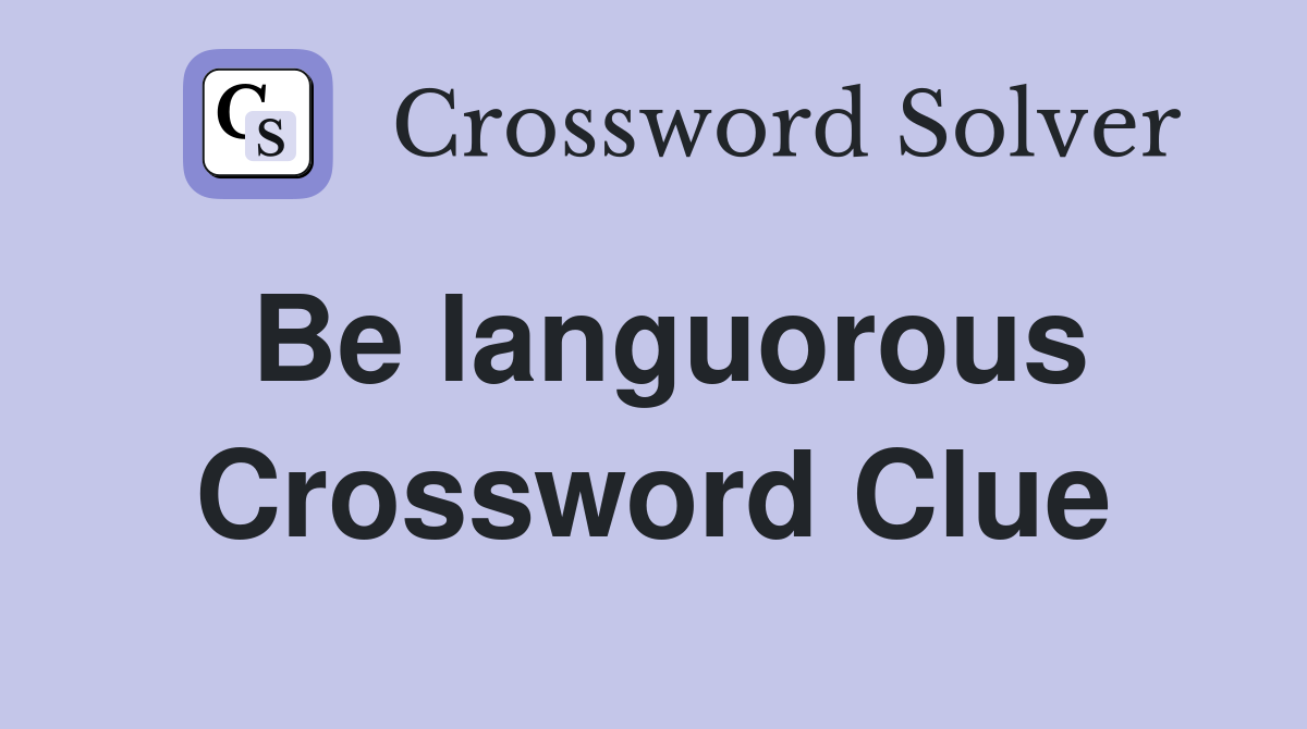 Be languorous Crossword Clue