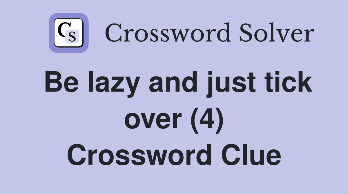 Be lazy and just tick over (4) Crossword Clue