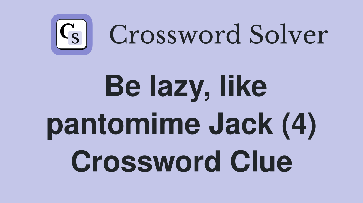 Be lazy, like pantomime Jack (4) Crossword Clue