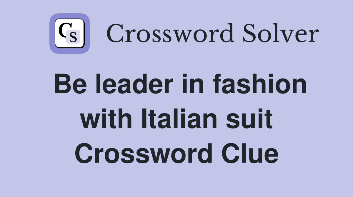 Be leader in fashion with Italian suit Crossword Clue