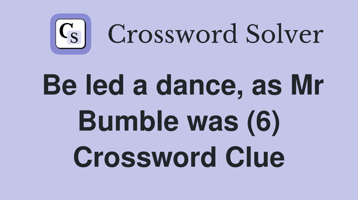 Be led a dance, as Mr Bumble was (6) Crossword Clue